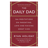 The Daily Dad: 366 Meditations on Parenting, Love and Raising Great Kids